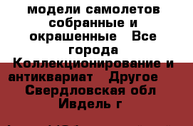 модели самолетов собранные и окрашенные - Все города Коллекционирование и антиквариат » Другое   . Свердловская обл.,Ивдель г.